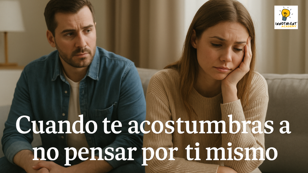 Cuando te acostumbras a no pensar por ti mismo.