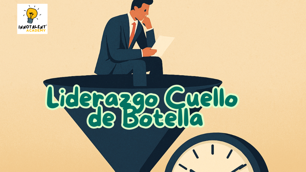 El líder “cuello de botella”: el freno invisible que ralentiza a las empresas.