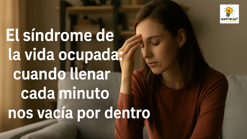 El síndrome de la vida ocupada: cuando llenar cada minuto nos vacía por dentro.